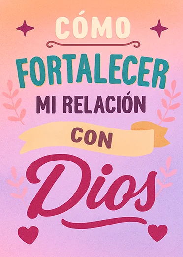 Cómo fortalecer mi relación con Dios 