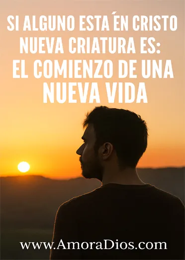 Si Alguno Está en Cristo Nueva Criatura Es: El Comienzo de una Nueva Vida » Nueva Criatura Es Si Alguno Está en Cristo Nueva Criatura Es