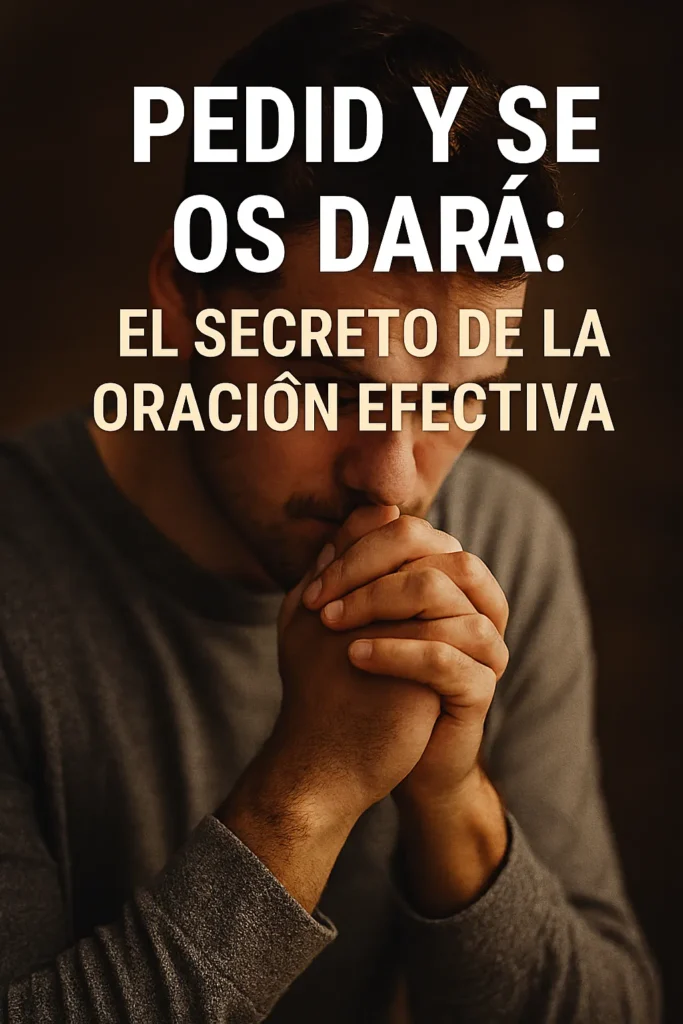 Pedid y se os dará: El Secreto de la Oración Efectiva